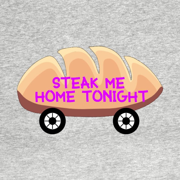 Steak Me Home Tonight by Pretty Good Shirts